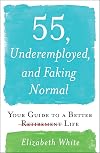 55, Underemployed, and Faking Normal: Your Guide to a Better Life