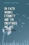 On Faith, Works, Eternity and the Creatures We Are (Reading Augustine)