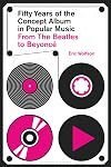 Fifty Years of the Concept Album in Popular Music: From The Beatles to Beyoncé