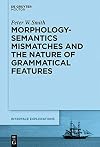 Morphology-Semantics Mismatches and the Nature of Grammatical Features (Interface Explorations [Ie])