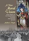 A New Moral Vision: Gender, Religion, and the Changing Purposes of American Higher Education, 1837-1917