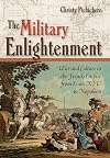 The Military Enlightenment: War and Culture in the French Empire from Louis XIV to Napoleon