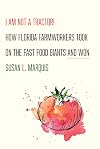 I Am Not a Tractor!: How Florida Farmworkers Took On the Fast Food Giants and Won