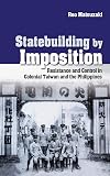 Statebuilding by imposition : resistance and control in colonial Taiwan and the Philippines