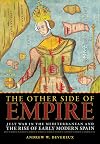 The Other Side of Empire: Just War in the Mediterranean and the Rise of Early Modern Spain