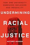 Undermining Racial Justice: How One University Embraced Inclusion and Inequality (Histories of American Education)