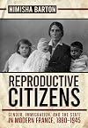 Reproductive Citizens: Gender, Immigration, and the State in Modern France, 1880–1945