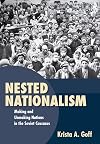 Nested Nationalism: Making and Unmaking Nations in the Soviet Caucasus