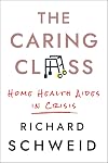 The Caring Class: Home Health Aides in Crisis (The Culture and Politics of Health Care Work)