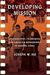 Developing Mission: Photography, Filmmaking, and American Missionaries in Modern China (The United States in the World)