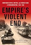 Empire's Violent End: Comparing Dutch, British, and French Wars of Decolonization, 1945&ndash;1962