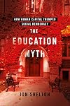 The Education Myth: How Human Capital Trumped Social Democracy (Histories of American Education)
