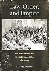 Law, Order, and Empire: Policing and Crime in Colonial Algeria, 1870&ndash;1954
