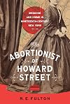 The Abortionist of Howard Street: Medicine and Crime in Nineteenth-Century New York