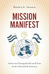 Mission Manifest: American Evangelicals and Iran in the Twentieth Century (The United States in the World)