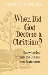 When Did God Become a Christian?: Knowing God Through the Old and New Testaments