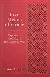 Five Means of Grace: Experience God's Love the Wesleyan Way
