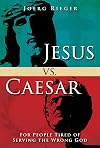 Jesus vs. Caesar: For People Tired of Serving the Wrong God