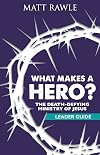 What Makes a Hero? Leader Guide: The Death-Defying Ministry of Jesus