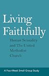 Living Faithfully: Human Sexuality and The United Methodist Church