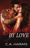 Shattered by Love (Scarred by Love, #3)