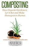 Composting: How Organic Gardeners Let it Rot and Make Homegrown Humus
