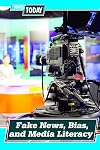 Fake News, Bias, and Media Literacy (Topics Today)