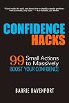 Confidence Hacks: 99 Small Actions to Massively Boost Your Confidence
