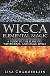 Wicca Elemental Magic: A Guide to the Elements, Witchcraft, and Magic Spells