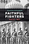 Faithful Fighters: Identity and Power in the British Indian Army (South Asia in Motion)