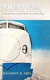 Dream super-express : a cultural history of the world's first bullet train