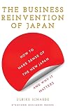 The Business Reinvention of Japan: How to Make Sense of the New Japan and Why It Matters
