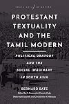 Protestant Textuality and the Tamil Modern: Political Oratory and the Social Imaginary in South Asia (South Asia in Motion)