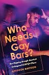 Who Needs Gay Bars?: Bar-Hopping through America's Endangered LGBTQ+ Places