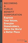 Becoming a Public Benefit Corporation: Express Your Values, Energize Stakeholders, Make the World a Better Place (Stanford Social Innovation Review Books)