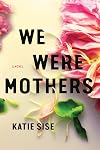 We Were Mothers: A Novel