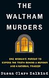 The Waltham Murders: One Woman’s Pursuit to Expose the Truth Behind a Murder and a National Tragedy