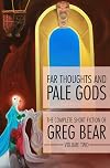 Far Thoughts and Pale Gods (The Complete Short Fiction of Greg Bear)