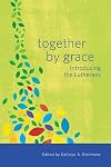Together by Grace: Introducing the Lutherans