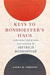 Keys to Bonhoeffer's Haus: Exploring the World and Wisdom of Dietrich Bonhoeffer