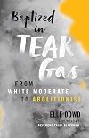 Baptized in Tear Gas: From White Moderate to Abolitionist