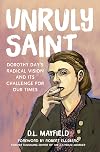 Unruly Saint: Dorothy Day's Radical Vision and its Challenge for Our Times