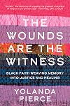 The Wounds Are the Witness: Black Faith Weaving Memory into Justice and Healing