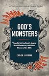 God's Monsters: Vengeful Spirits, Deadly Angels, Hybrid Creatures, and Divine Hitmen of the Bible
