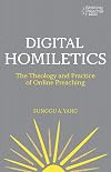 Digital Homiletics: The Theology and Practice of Online Preaching (Working Preacher, 14)