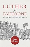 Luther for Everyone: Who He Was and Why He Still Matters