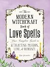 The Modern Witchcraft Book of Love Spells: Your Complete Guide to Attracting Passion, Love, and Romance