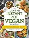 The "I Love My Instant Pot®" Vegan Recipe Book