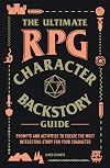 The Ultimate RPG Character Backstory Guide: Prompts and Activities to Create the Most Interesting Story for Your Character (The Ultimate RPG Guide Series)