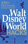 Walt Disney World Hacks: 350 Park Secrets for Making the Most of Your Walt Disney World Vacation (Hidden Magic)